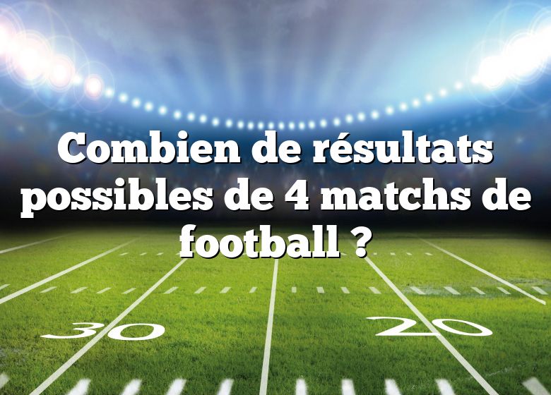 Combien de résultats possibles de 4 matchs de football ?